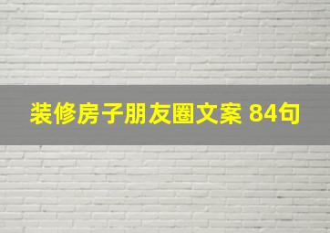 装修房子朋友圈文案 84句